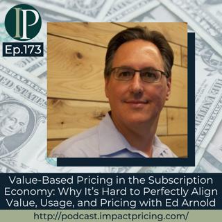 Value-Based Pricing in the Subscription Economy: Why It’s Hard to Perfectly Align Value, Usage, and Pricing with Ed Arnold