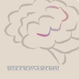 Your New Therapist: Talk To Ash