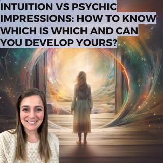 Intuition vs Psychic Impressions | How to Know Which is Which and Can You Develop Yours?