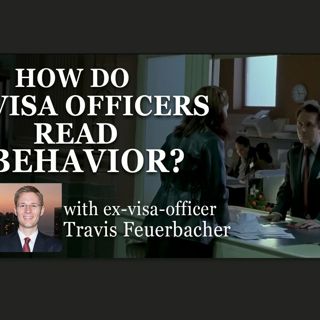 How do visa officers read behavior?, with Travis Feuerbacher