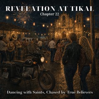 Book 1: Revelation at Tikal — Ch 22: Dancing With Saints, Chased by True Believers