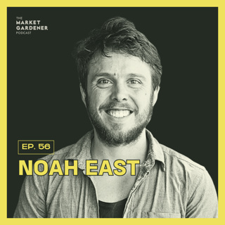 56: $300K From 3/4 Acre Market Garden & Pastured Chickens (And They're Not Overworking?!) | Noah East