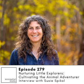 EP279: Nurturing Little Explorers: Cultivating the Animal Adventurer with Susie Spikol