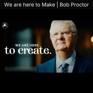We are here to Make | Bob Proctor