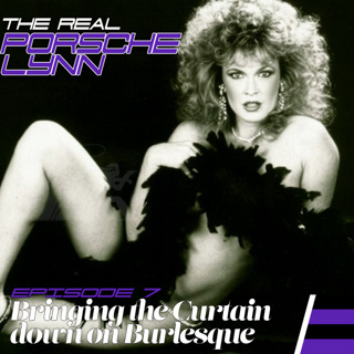 The Real Porsche Lynn Podcast — Episode 7: Bringing the Curtain down on Burlesque