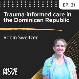 Trauma-informed care in the Dominican Republic, with Robin Sweitzer | E31