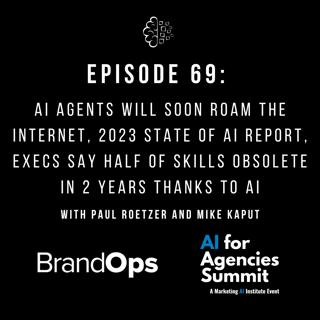 #69: AI Agents Will Soon Roam the Internet, 2023 State of AI Report, and Execs Say Half of Skills Obsolete in 2 Years Thanks to AI 