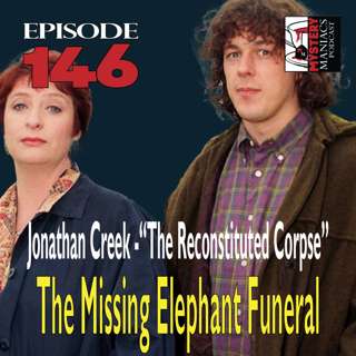 Episode 146 - Mystery Maniacs - Jonathan Creek - “The Reconstituted Corpse” - The Missing Elephant Funeral