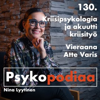 130. Kriisipsykologia ja akuutti kriisityö. Vieraana Atte Varis.