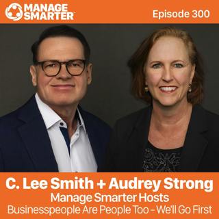 300: Businesspeople Are People Too - We'll Go First with C. Lee Smith and Audrey Strong