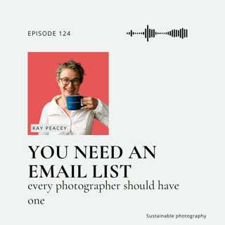 124. Why Every Photographer Needs an Email List with Kay Peacey