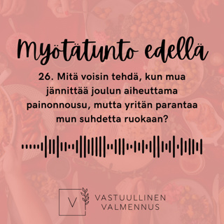 26. Mitä voisin tehdä, kun mua jännittää joulun aiheuttama painonnousu, mutta yritän parantaa mun suhdetta ruokaan?