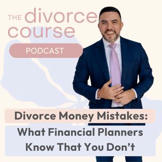 Divorce Money Mistakes: What Financial Planners Know That You Don't