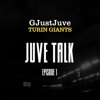 Turin Giants and GJustJuve Present: Juve Talk