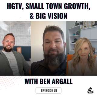 HGTV, Small Town Growth, and Big Vision with Ben Argall | LeadingLane Podcast | Ep 79
