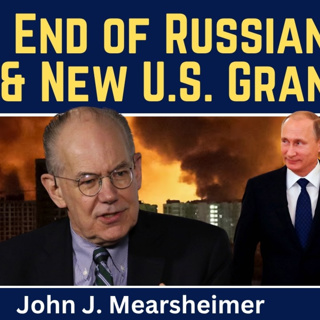 John Mearsheimer: The End of Russian Restraint & New U.S. Grand Strategy