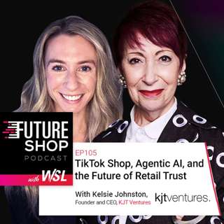 EP105: TikTok Shop, Agentic AI, and the Future of Retail Trust with Kelsie Johnston