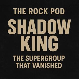 The Rock Pod / BONUS EPISODE / Shadow King: The Supergroup That Vanished