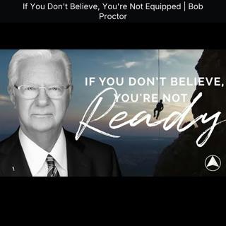 If You Don't Believe, You're Not Equipped | Bob Proctor