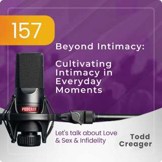 Episode #157: Beyond Intimacy: Cultivating Intimacy in Everyday Moments