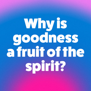 Why Is Goodness A Fruit Of The Spirit?