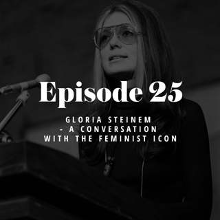 Episode 25: Gloria Steinem – A conversation with the feminist icon