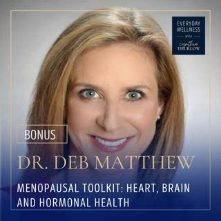 BONUS: Menopausal Toolkit: Heart, Brain and Hormonal Health with Dr. Deb Matthew 