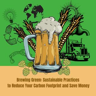 Brewing Green: Sustainable Practices to Reduce Your Carbon Footprint and Save Money