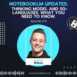EP 519: NotebookLM Updates - Thinking model and 50+ languages. What you need to know.