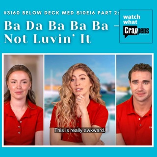 #3160 Below Deck Med S10E16 Part 2: Ba Da Ba Ba Ba - Not Luvin’ It