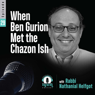 Episode 29 - "When Ben Gurion Met the Chazon Ish" - With Rabbi Nathanial Helfgot