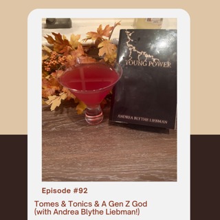 Episode 92: Tomes & Tonics & A Gen Z God (with Andrea Blythe Liebman)