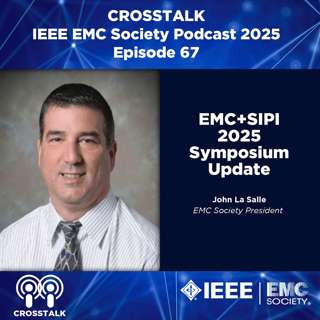 #67 CROSSTALK John LaSalle EMC-S President on the Upcoming 2025 EMC+SIPI Symposium in Raleigh, N.C.