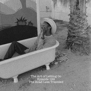 The Art of Letting Go EP 199 (The Road Less Traveled)
