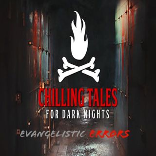 S4 Ep104: 104: Evangelistic Errors - Chilling Tales for Dark Nights