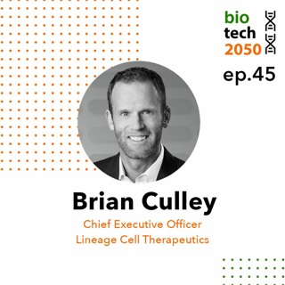 45. Next generation of cell therapy, Brian Culley, CEO, Lineage Cell Therapeutics