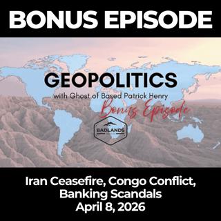 Geopolitics with Ghost Bonus Episode: Iran Ceasefire, Congo Conflict, Banking Scandals - 4/8/26
