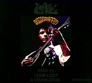 LOVE PART 15: THE FULL STORY BEHIND LOVE’S DEAR YOU (A.K.A. LOVE LOST) & ARTHUR LEE’S VINDICATOR (7 & 7 & 7 IS: THE DEFINITIVE 21-EPISODE STORY OF ARTHUR LEE & LOVE SERIES) (Ep. 259B)