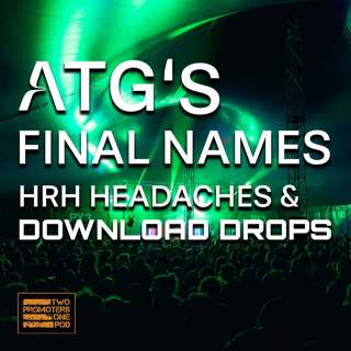 ATG’s Final Names, HRH Headaches & Download Drops…
