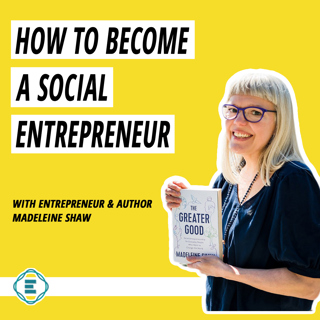 #192 - How to Become a Social Entrepreneur with Madeleine Shaw, Author of The Greater Good