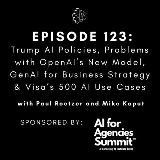 #123: Trump AI Policies, Problems with OpenAI’s New Model, GenAI for Business Strategy & Visa’s 500 AI Use Cases