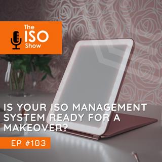 #103 Is your ISO Management system ready for a Makeover?