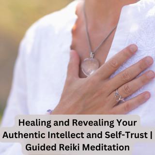 Healing and Revealing Your Authentic Intellect and Self-Trust | Guided Reiki Meditation