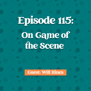 Episode 115: Will Hines on Game of the Scene