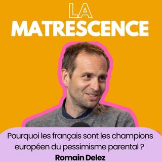 EP253 - Pourquoi les français sont les champions européens du pessimisme parental ? Romain Delès