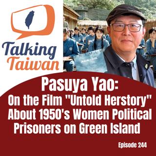 Ep 244 | Pasuya Yao : On The Film "Untold Herstory" About 1950's Women Political Prisoners on Green Island