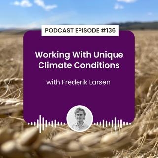 Episode 136: Working With Unique Climate Conditions with Frederik Larsen