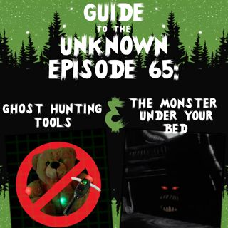 GTTU 65: Ghost Hunting Tools & The Monster Under Your Bed