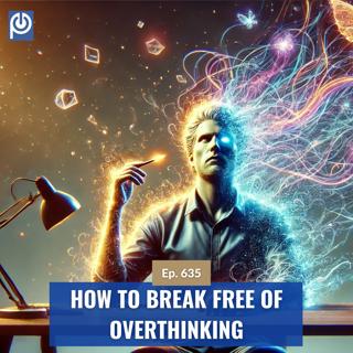 The Porn Reboot Podcast Episode 635: How To Break Free Of Overthinking