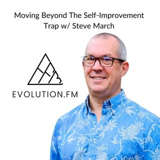 Moving Beyond the Self Improvement Trap Through Inner Work and Self Unfoldment (Steve March, Aletheia Coaching)